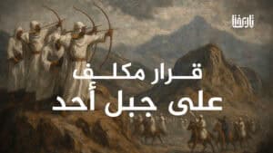 غزوة أحد | انتصار حوله تسرع شباب الصحابة ومخالفتهم تعليمات النبي إلى هزيمة