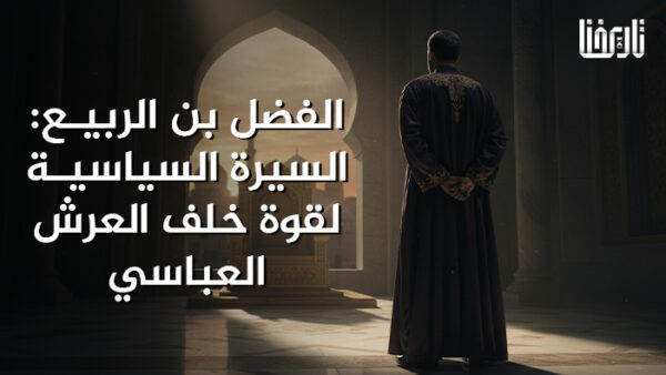 الفضل بن الربيع_ السيرة السياسية لقوة خلف العرش العباسي