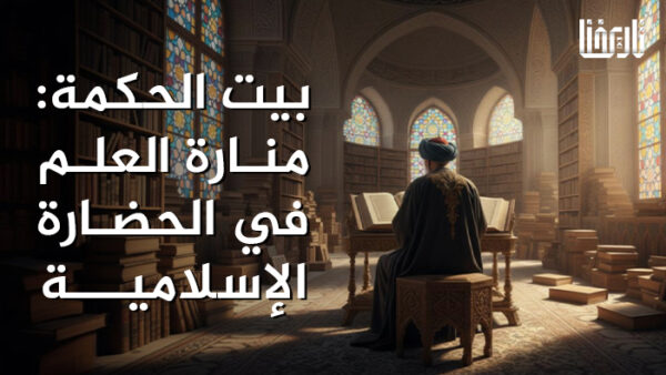 بيت الحكمة_ منـارة العلـم في الحضـارة الإسلاميـــة
