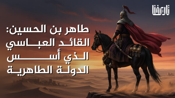 طاهر بن الحسين_ القائد العباسي الذي أسس الدولة الطاهرية