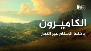 هل كانت الأدغال والغابات الاستوائية الكاميرون سبباً في تأخر دخول الاسلام لها؟
