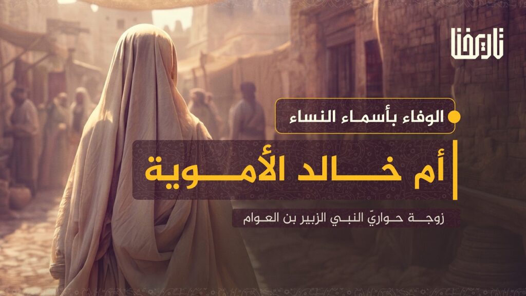 أم خالد الأموية.. زوجة حواريّ النبي الزبير بن العوام.