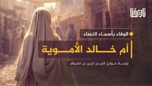 أم خالد الأموية.. زوجة حواريّ النبي الزبير بن العوام.